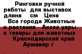 Ринговки ручной работы, для выставок - длина 80 см › Цена ­ 1 500 - Все города Животные и растения » Аксесcуары и товары для животных   . Краснодарский край,Армавир г.